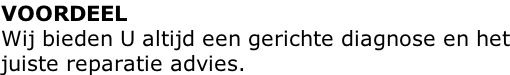 VOORDEEL Wij bieden U altijd een gerichte diagnose en het juiste reparatie advies.